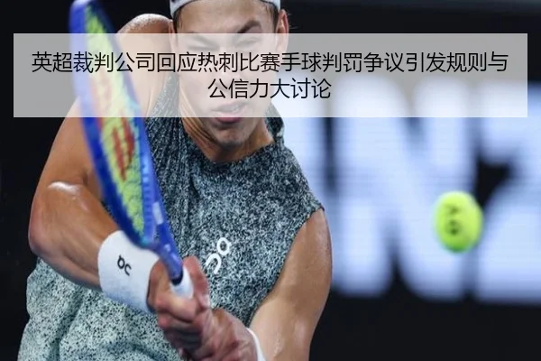 英超裁判公司回应热刺比赛手球判罚争议引发规则与公信力大讨论