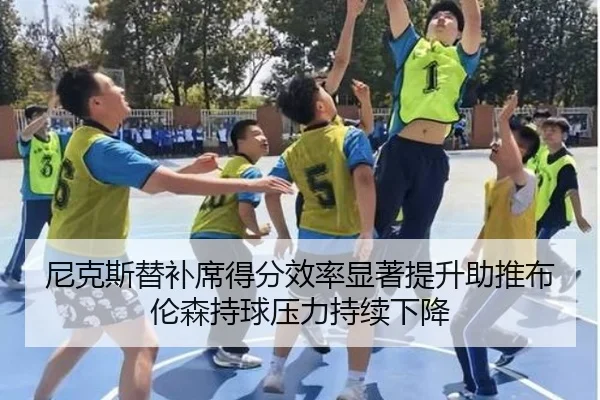 尼克斯替补席得分效率显著提升助推布伦森持球压力持续下降