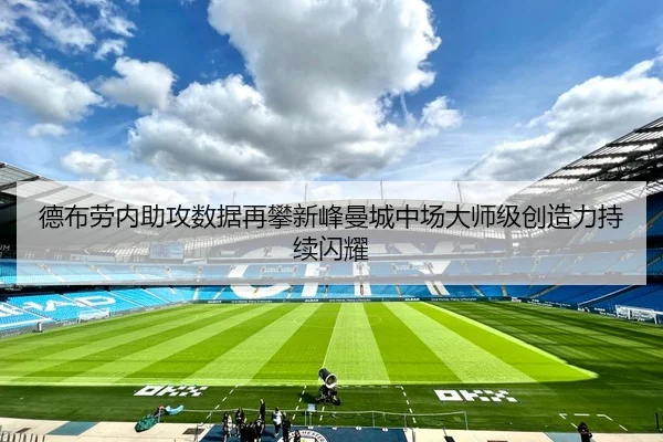 德布劳内助攻数据再攀新峰曼城中场大师级创造力持续闪耀