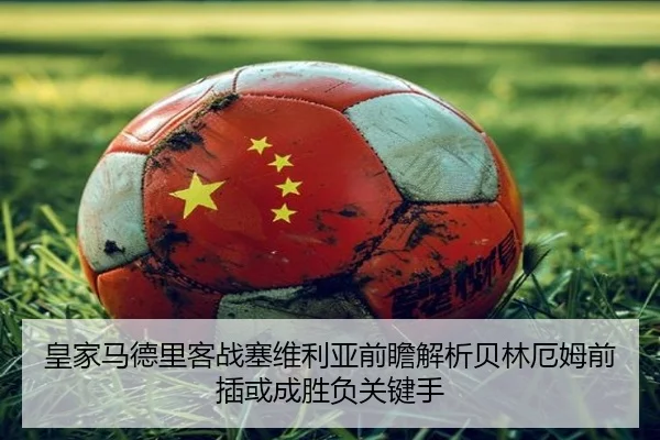 皇家马德里客战塞维利亚前瞻解析贝林厄姆前插或成胜负关键手